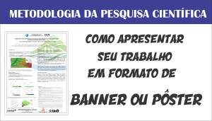 COMO APRESENTAR SEU TRABALHO EM FORMATO DE BANNER OU POSTER