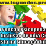A Intervenção Psicopedagógica para Inclusão de uma Criança Autista na Educação Infantil
