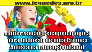 A Intervenção Psicopedagógica para Inclusão de uma Criança Autista na Educação Infantil